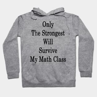 Only The Strongest Will Survive My Math Class Hoodie